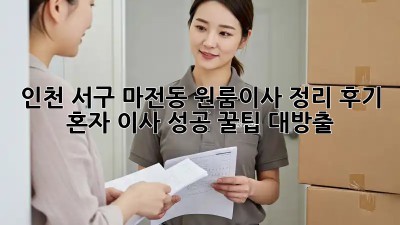 인천 서구 마전동 원룸이사 정리 후기: 혼자 이사 성공! 꿀팁 대방출🍯